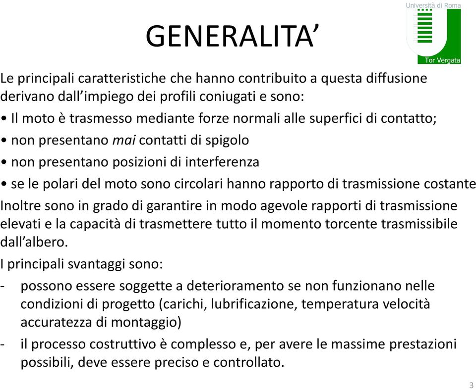 garantire in modo agevole rapporti di trasmissione elevati e la capacità di trasmettere tutto il momento torcente trasmissibile dall albero.