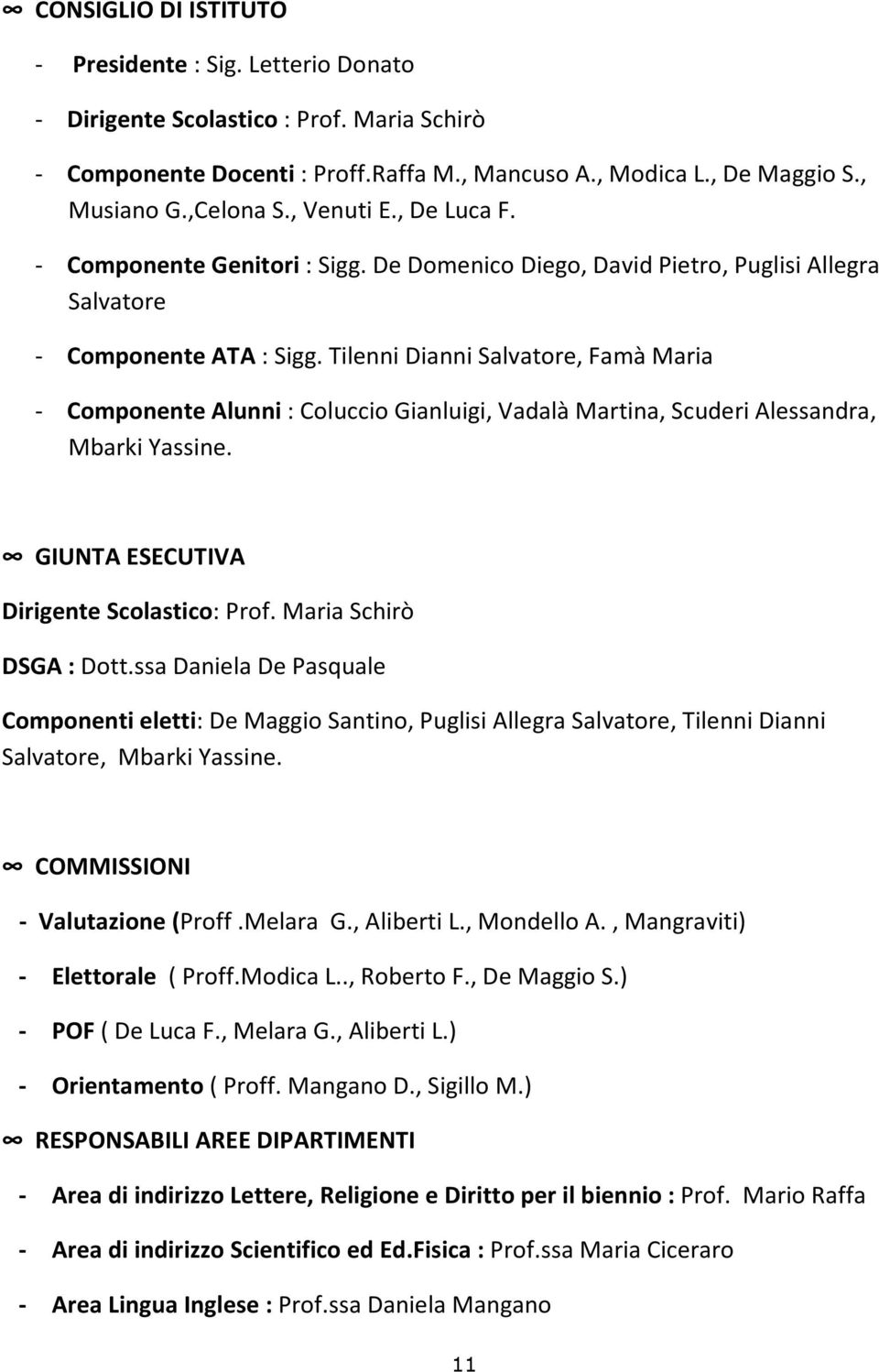 Tilenni Dianni Salvatore, Famà Maria - Componente Alunni : Coluccio Gianluigi, Vadalà Martina, Scuderi Alessandra, Mbarki Yassine. GIUNTA ESECUTIVA Dirigente Scolastico: Prof.