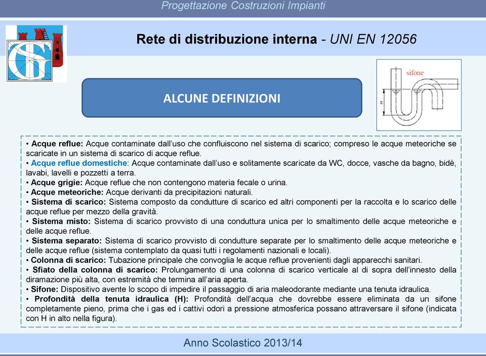 Acque grigie: Acque reflue che non contengono materia fecale o urina. Acque meteoriche: Acque derivanti da precipitazioni naturali.