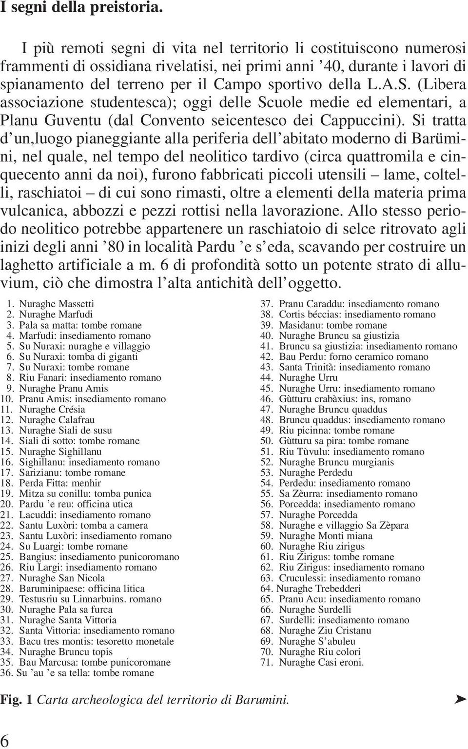 (Libera associazione studentesca); oggi delle Scuole medie ed elementari, a Planu Guventu (dal Convento seicentesco dei Cappuccini).