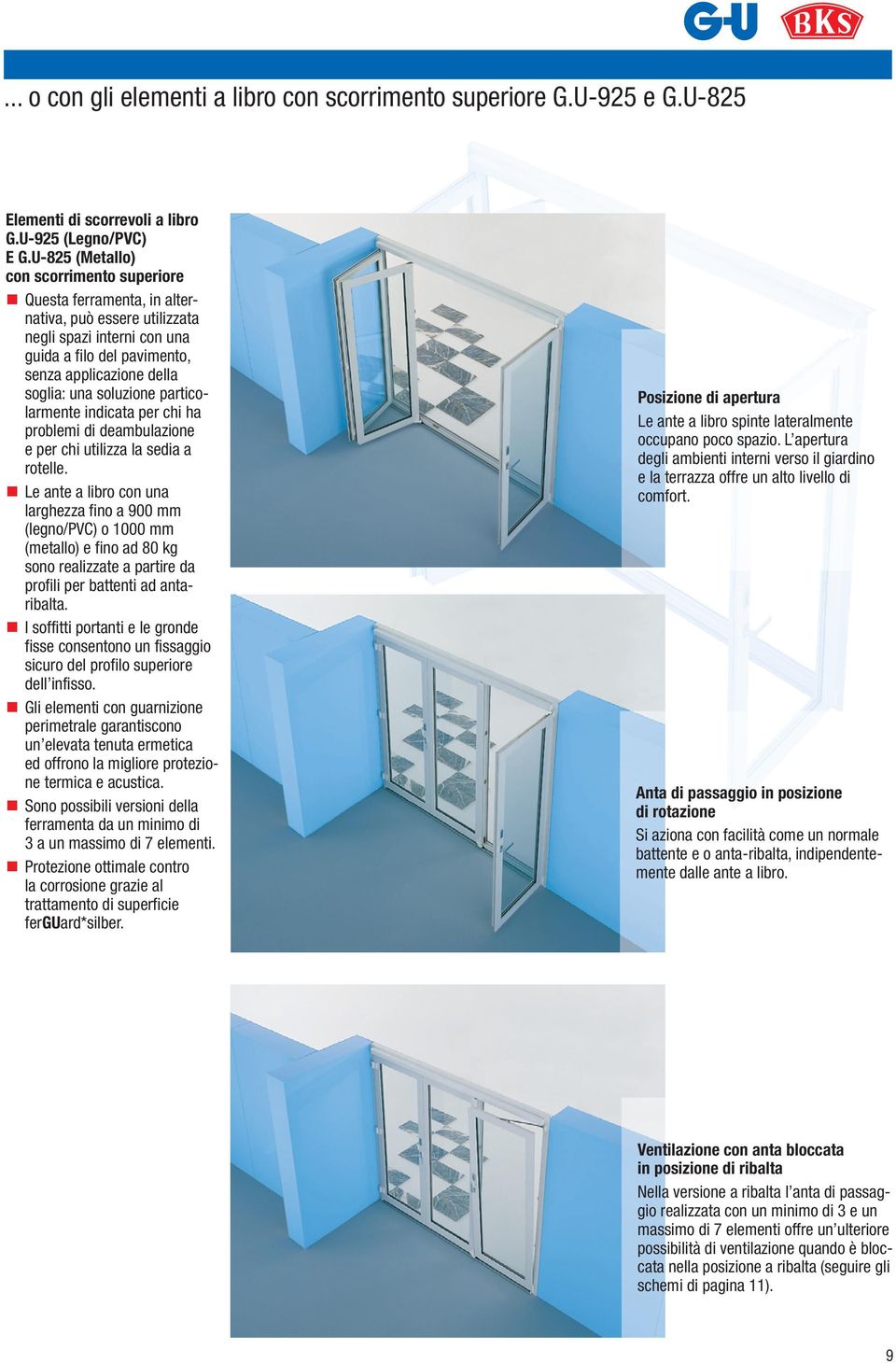 soluzione particolarmente indicata per chi ha problemi di deambulazione e per chi utilizza la sedia a rotelle.