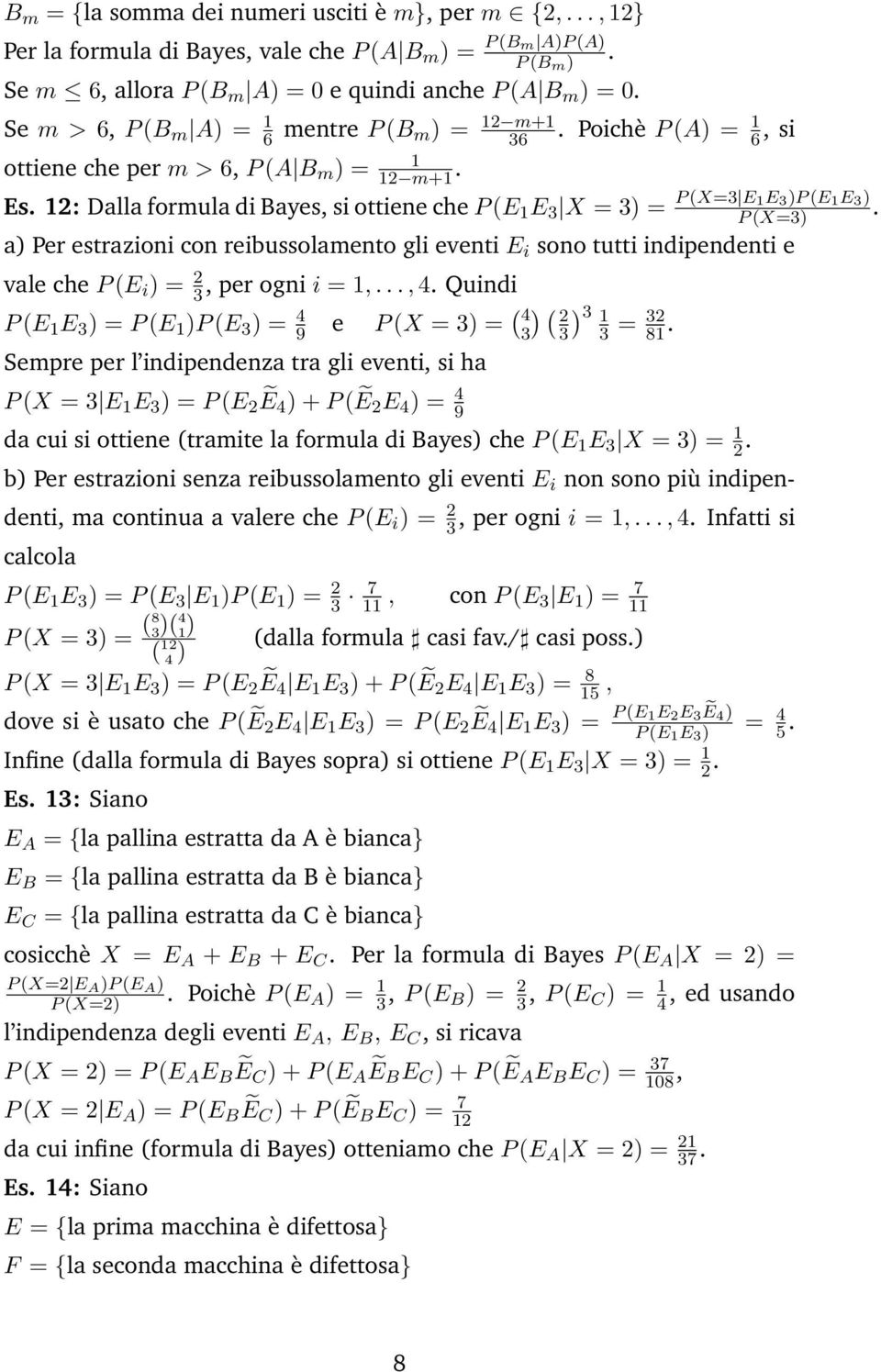 Per estrazioni con reibussolamento gli eventi E i sono tutti indipendenti e vale che P (E i ) = 2, per ogni i = 1,, 4 Quindi P (E 1 E ) = P (E 1 )P (E ) = 4 9 e P (X = ) = ( 4 Sempre per l