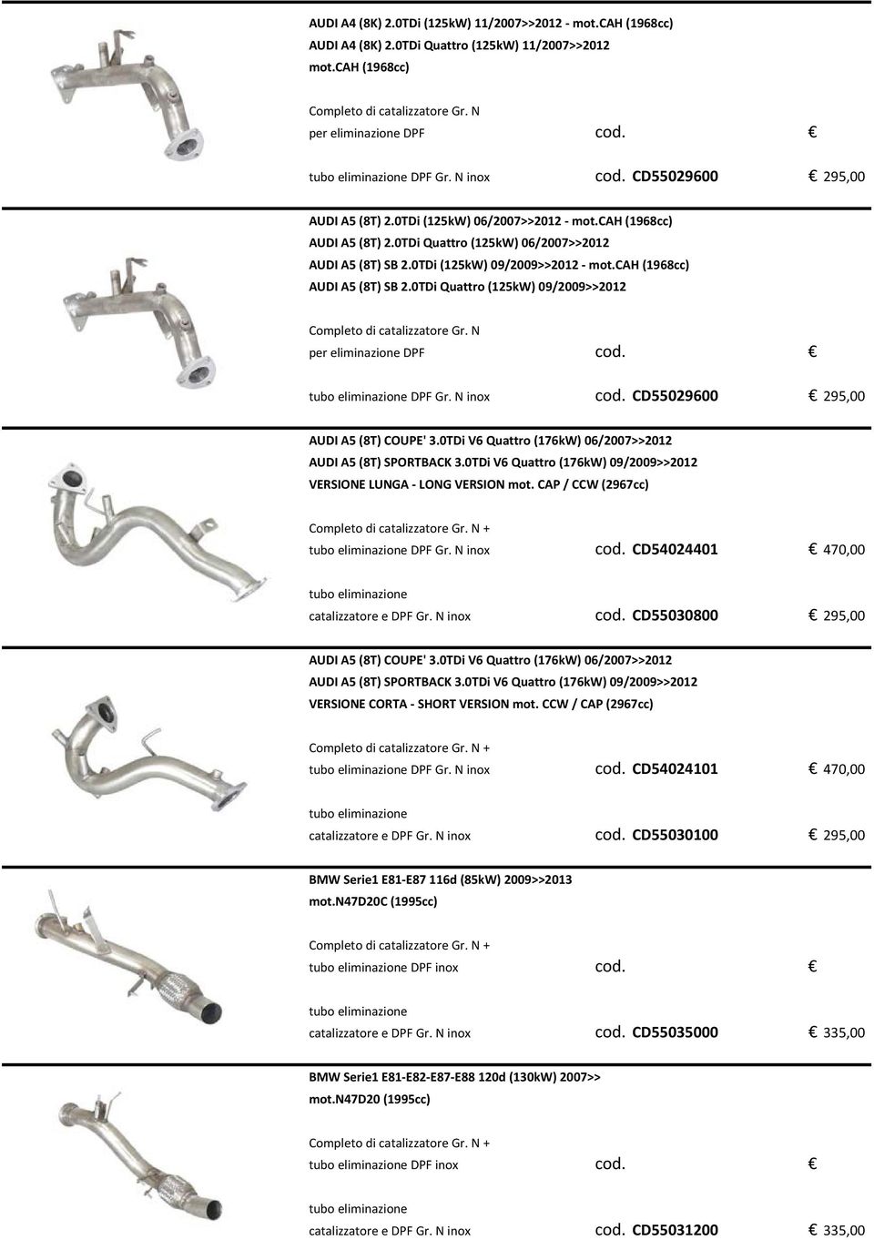 cah (1968cc) AUDI A5 (8T) SB 2.0TDi Quattro (125kW) 09/2009>>2012 per eliminazione DPF cod. DPF Gr. N inox cod. CD55029600 295,00 AUDI A5 (8T) COUPE' 3.