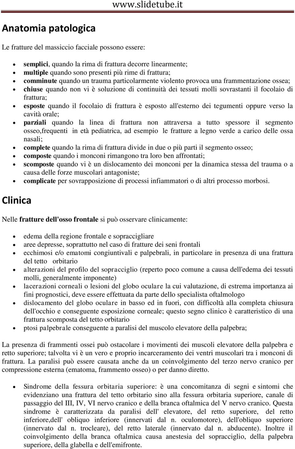 focolaio di frattura è esposto all'esterno dei tegumenti oppure verso la cavità orale; parziali quando la linea di frattura non attraversa a tutto spessore il segmento osseo,frequenti in età