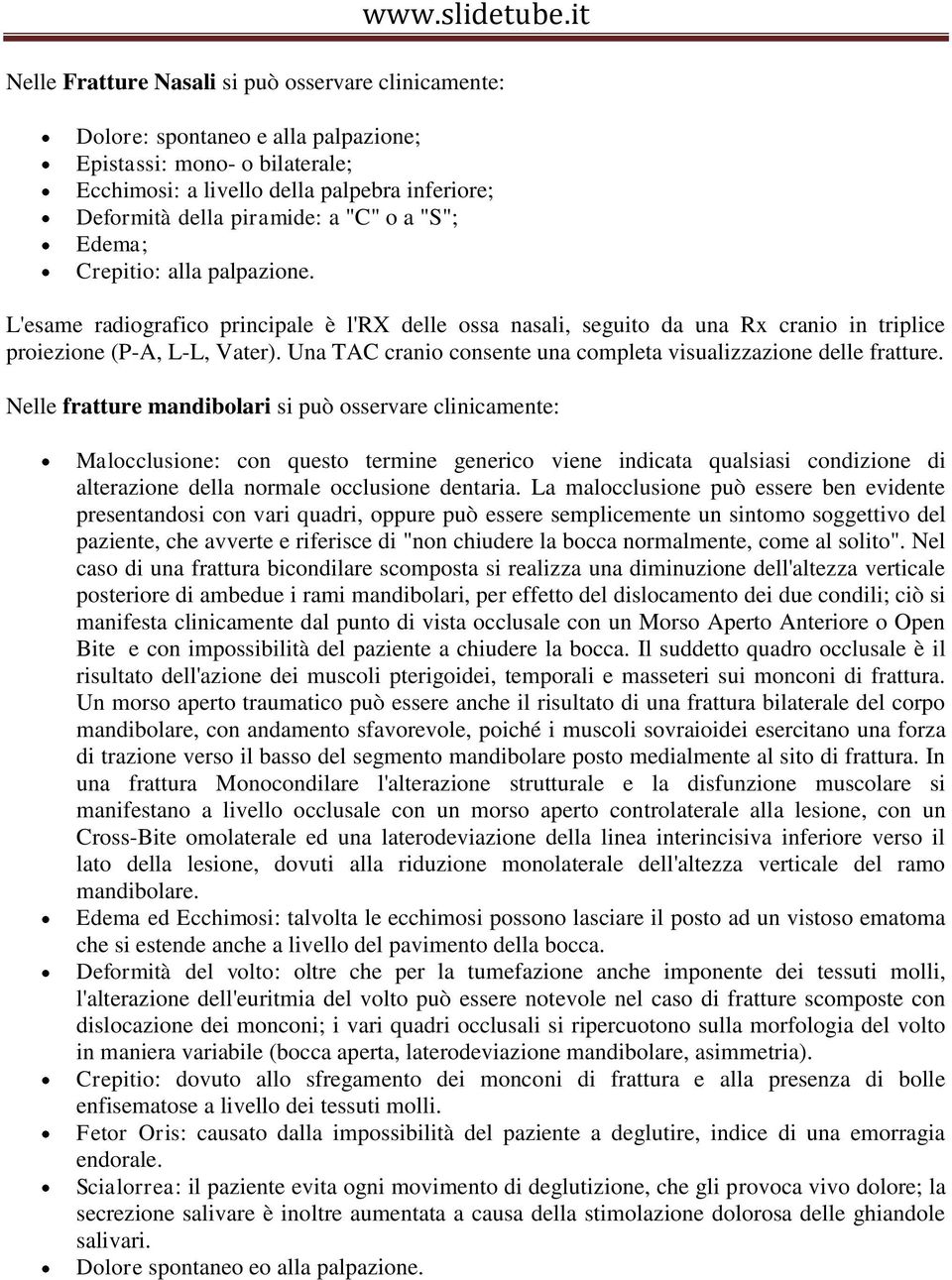 Una TAC cranio consente una completa visualizzazione delle fratture.