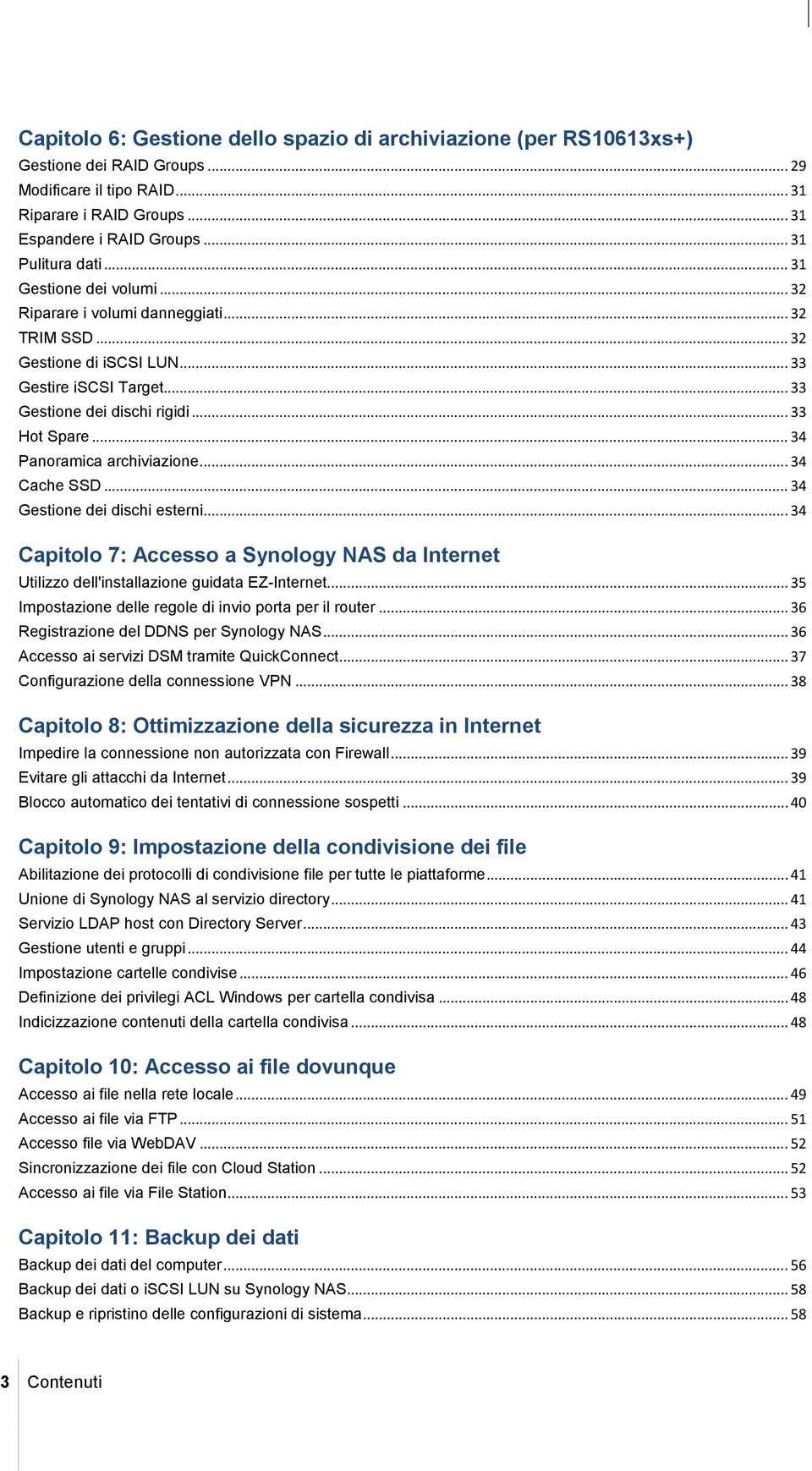 .. 34 Panoramica archiviazione... 34 Cache SSD... 34 Gestione dei dischi esterni... 34 Capitolo 7: Accesso a Synology NAS da Internet Utilizzo dell'installazione guidata EZ-Internet.