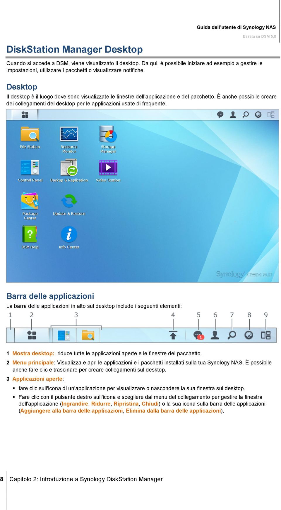 Desktop Il desktop è il luogo dove sono visualizzate le finestre dell'applicazione e del pacchetto. È anche possibile creare dei collegamenti del desktop per le applicazioni usate di frequente.