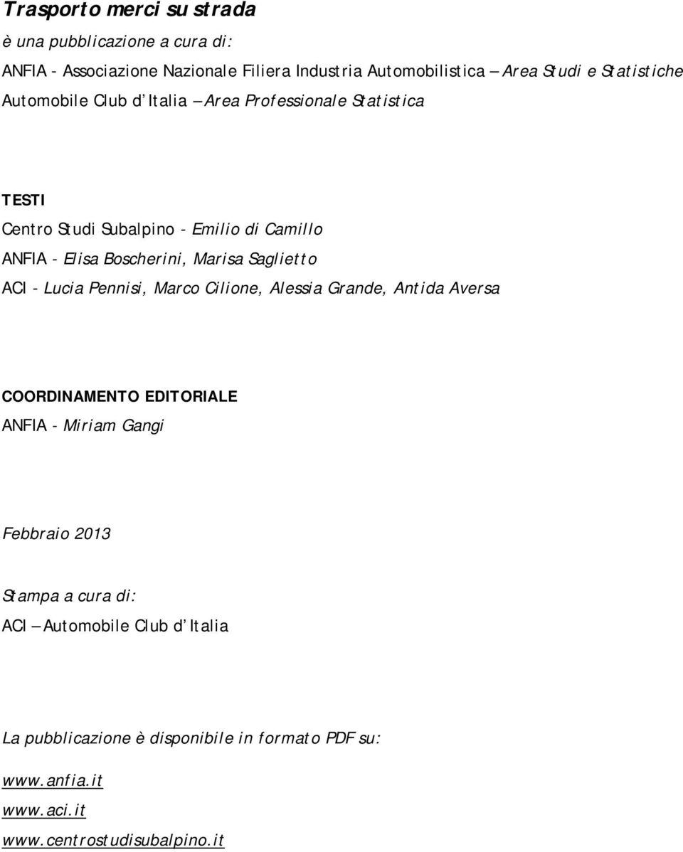 Marisa Saglietto ACI - Lucia Pennisi, Marco Cilione, Alessia Grande, Antida Aversa COORDINAMENTO EDITORIALE ANFIA - Miriam Gangi Febbraio