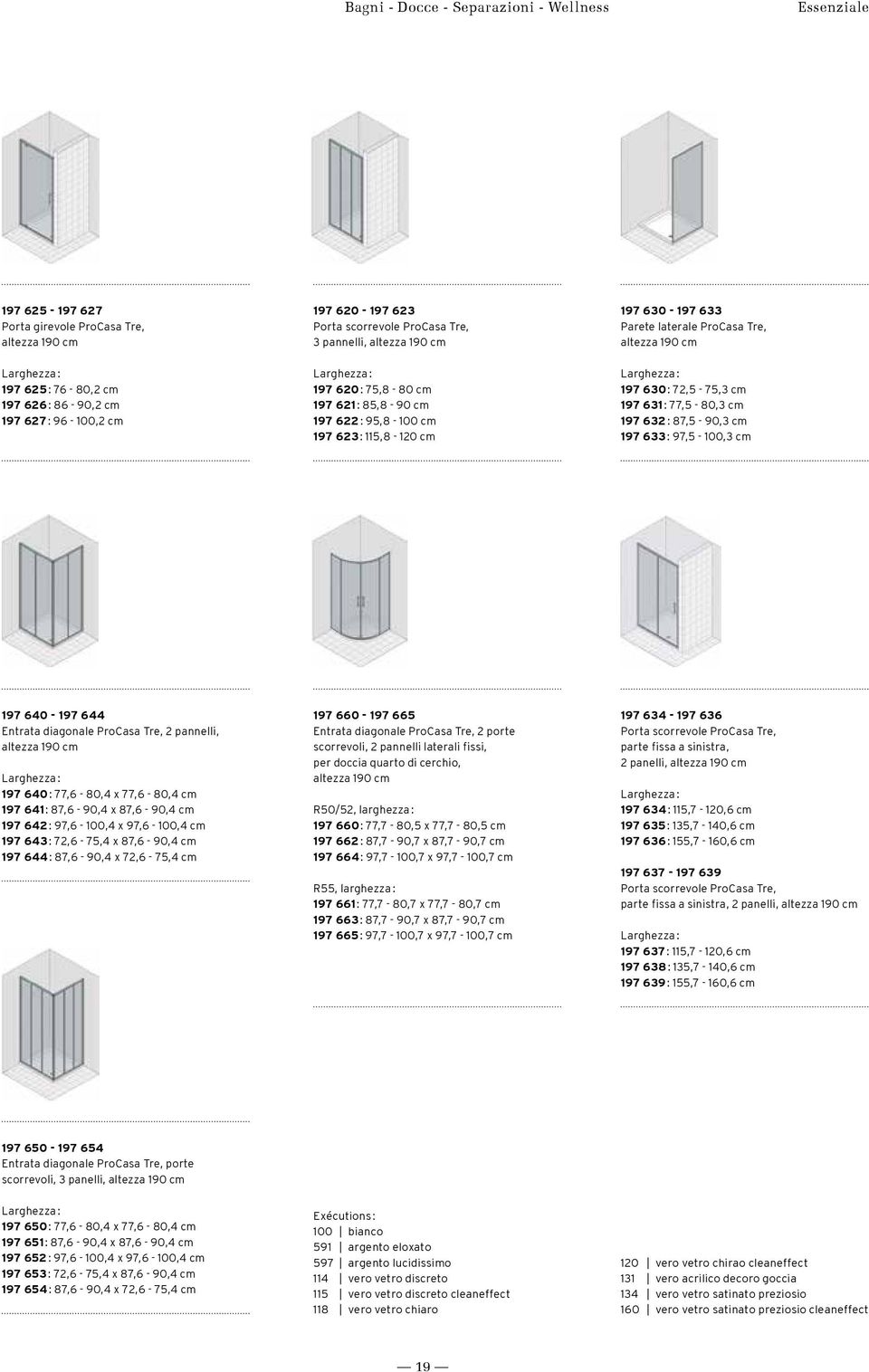 Tre, altezza 190 cm Larghezza : 197 630 : 72,5-75,3 cm 197 631 : 77,5-80,3 cm 197 632 : 87,5-90,3 cm 197 633 : 97,5-100,3 cm 197 640-197 644 Entrata diagonale ProCasa Tre, 2 pannelli, altezza 190 cm