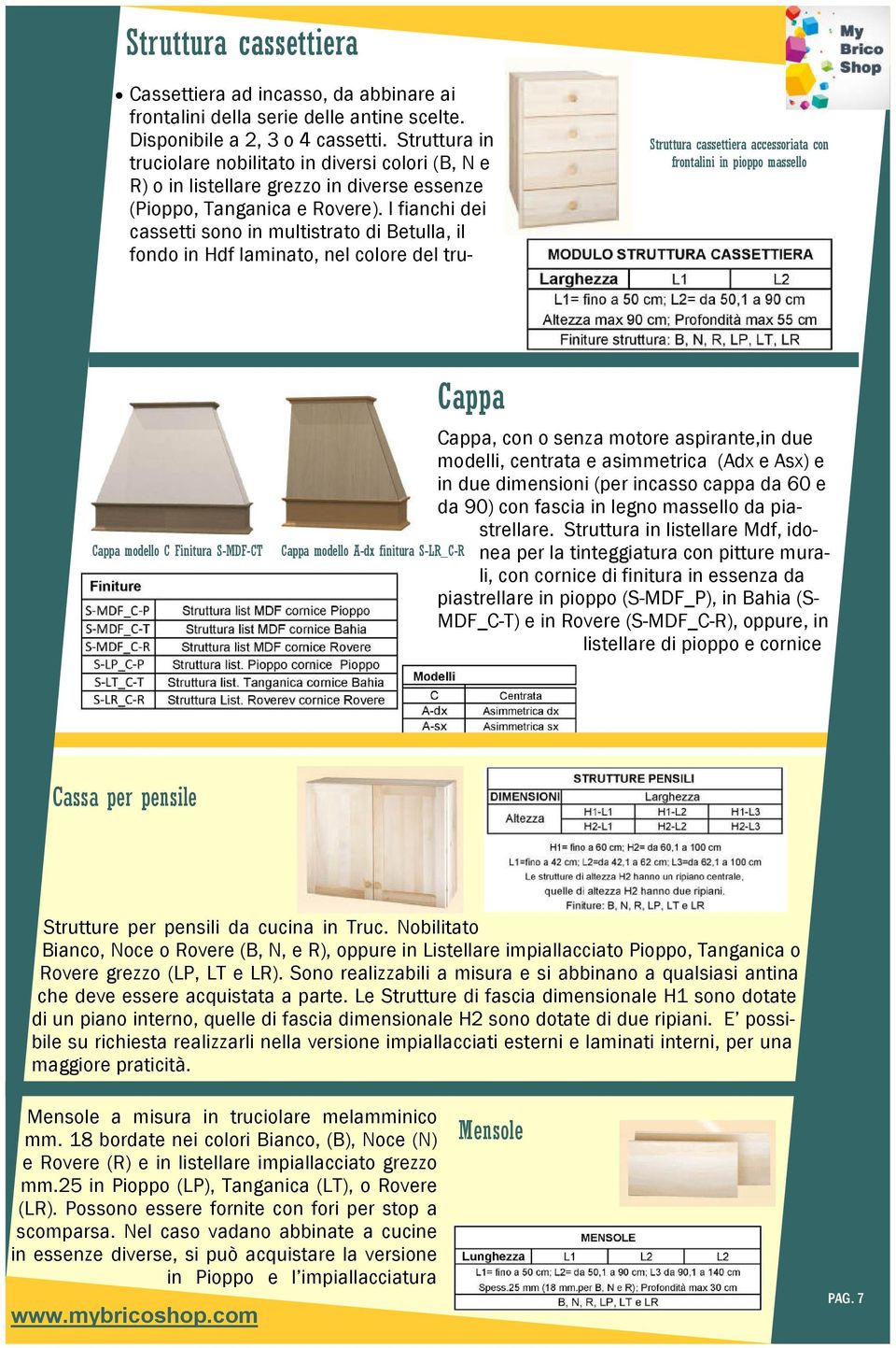 I fianchi dei cassetti sono in multistrato di Betulla, il fondo in Hdf laminato, nel colore del tru- Struttura cassettiera accessoriata con frontalini in pioppo massello Cappa modello C Finitura