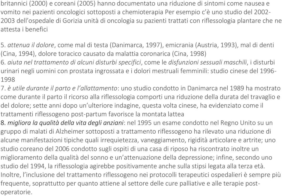 attenua il dolore, come mal di testa (Danimarca, 1997), emicrania (Austria, 1993), mal di denti (Cina, 1994), dolore toracico causato da malattia coronarica (Cina, 1998) 6.