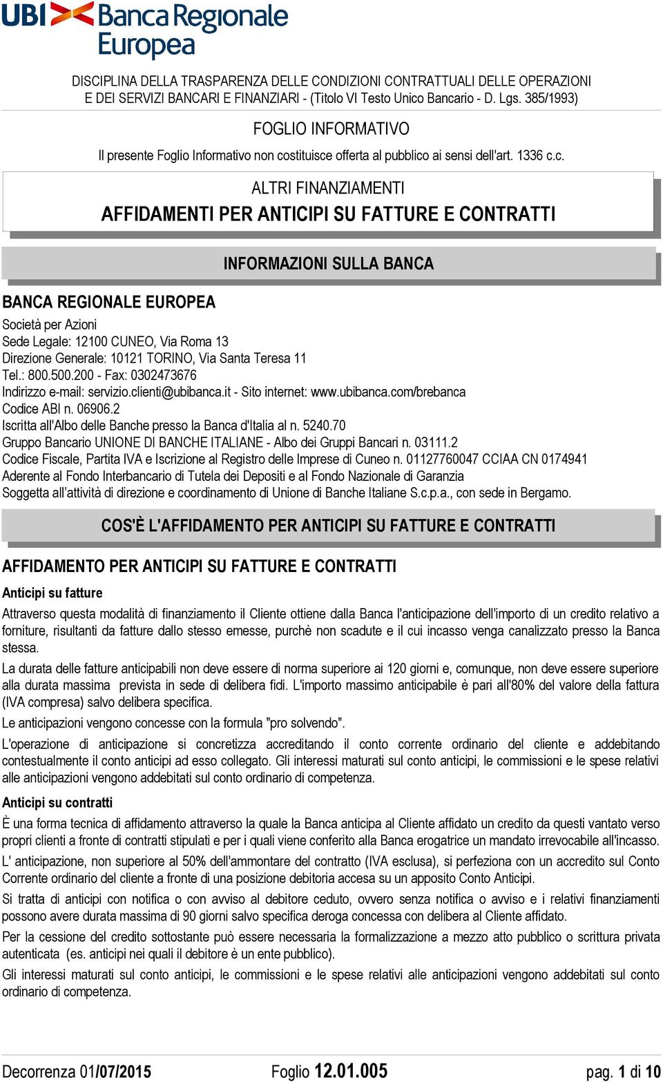 stituisce offerta al pubblico ai sensi dell'art. 1336 c.c. INFORMAZIONI SULLA BANCA BANCA REGIONALE EUROPEA Società per Azioni Sede Legale: 12100 CUNEO, Via Roma 13 Direzione Generale: 10121 TORINO, Via Santa Teresa 11 Tel.