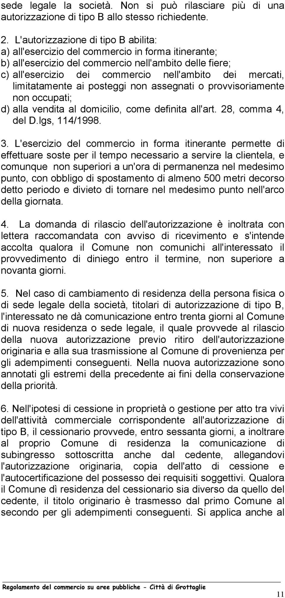 limitatamente ai posteggi non assegnati o provvisoriamente non occupati; d) alla vendita al domicilio, come definita all'art. 28, comma 4, del D.lgs, 114/1998. 3.