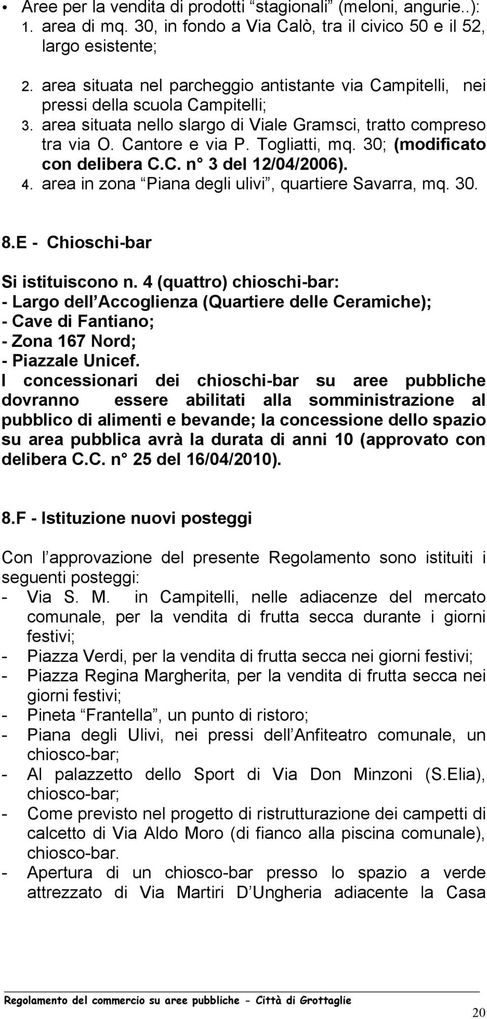 30; (modificato con delibera C.C. n 3 del 12/04/2006). 4. area in zona Piana degli ulivi, quartiere Savarra, mq. 30. 8.E - Chioschi-bar Si istituiscono n.