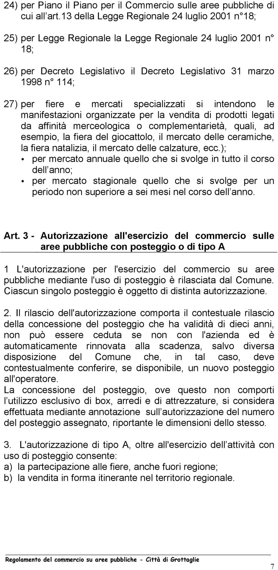 mercati specializzati si intendono le manifestazioni organizzate per la vendita di prodotti legati da affinità merceologica o complementarietà, quali, ad esempio, la fiera del giocattolo, il mercato