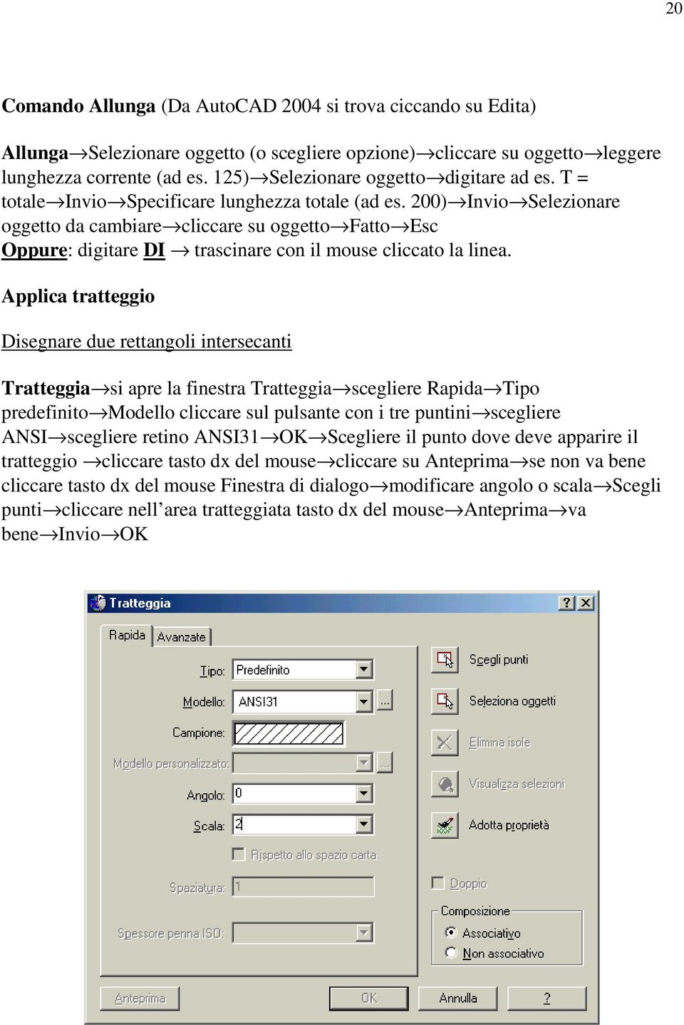 200) Invio Selezionare oggetto da cambiare cliccare su oggetto Fatto Esc Oppure: digitare DI trascinare con il mouse cliccato la linea.