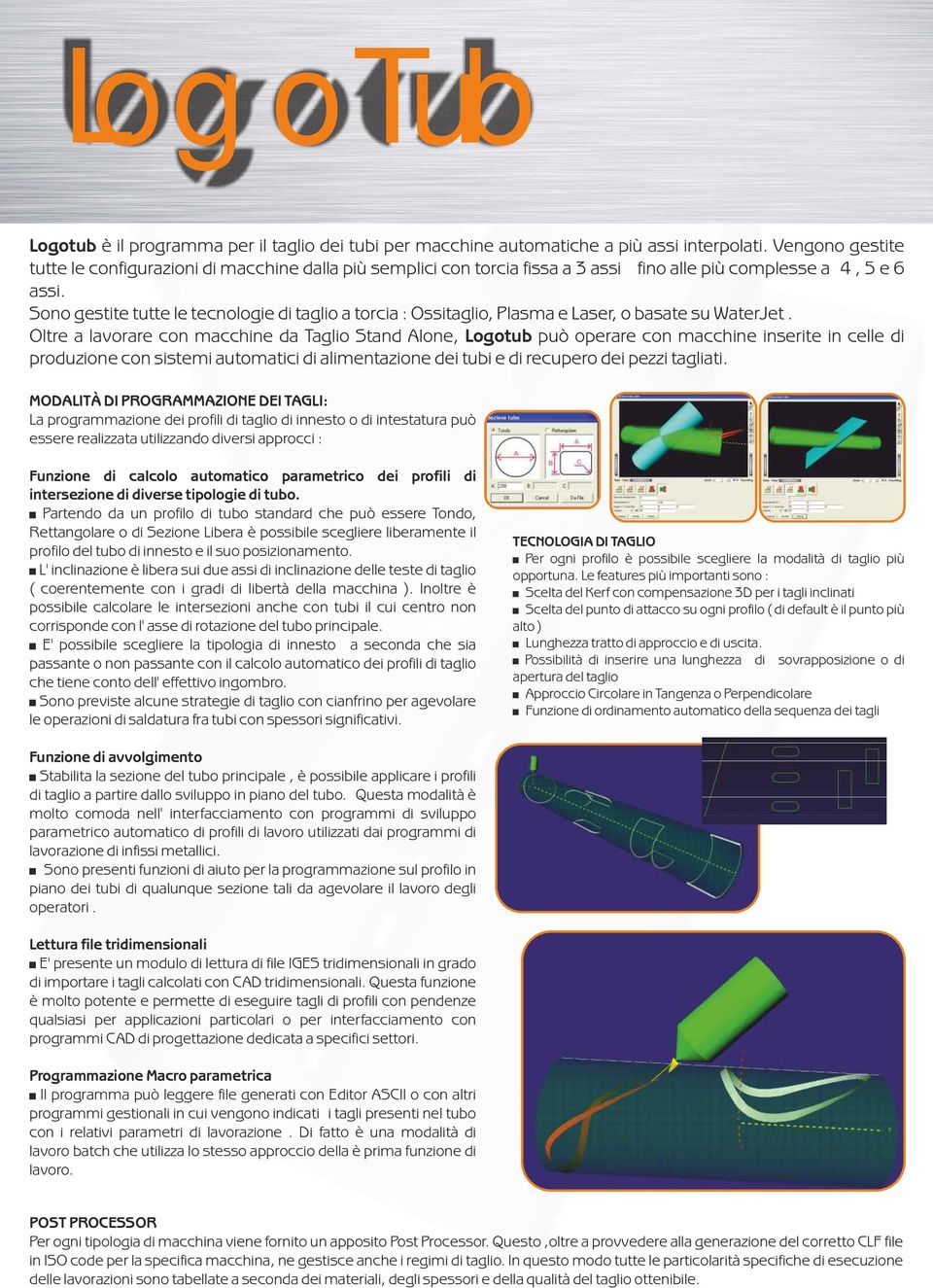 Sono gestite tutte le tecnologie di taglio a torcia : Ossitaglio, Plasma e Laser, o basate su WaterJet.