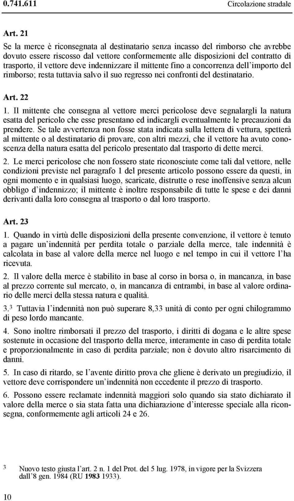 indennizzare il mittente fino a concorrenza dell importo del rimborso; resta tuttavia salvo il suo regresso nei confronti del destinatario. Art. 22 1.