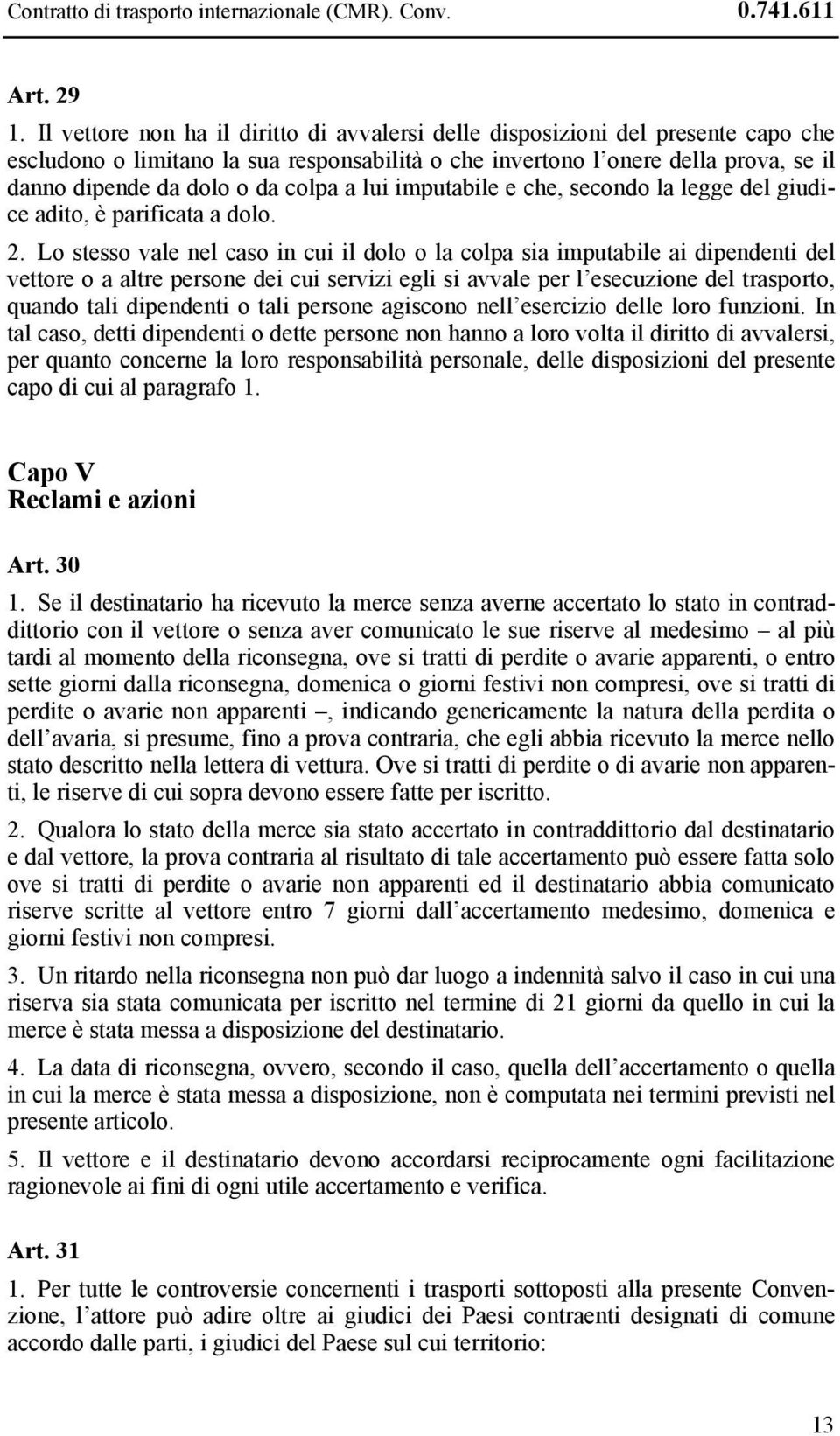 colpa a lui imputabile e che, secondo la legge del giudice adito, è parificata a dolo. 2.