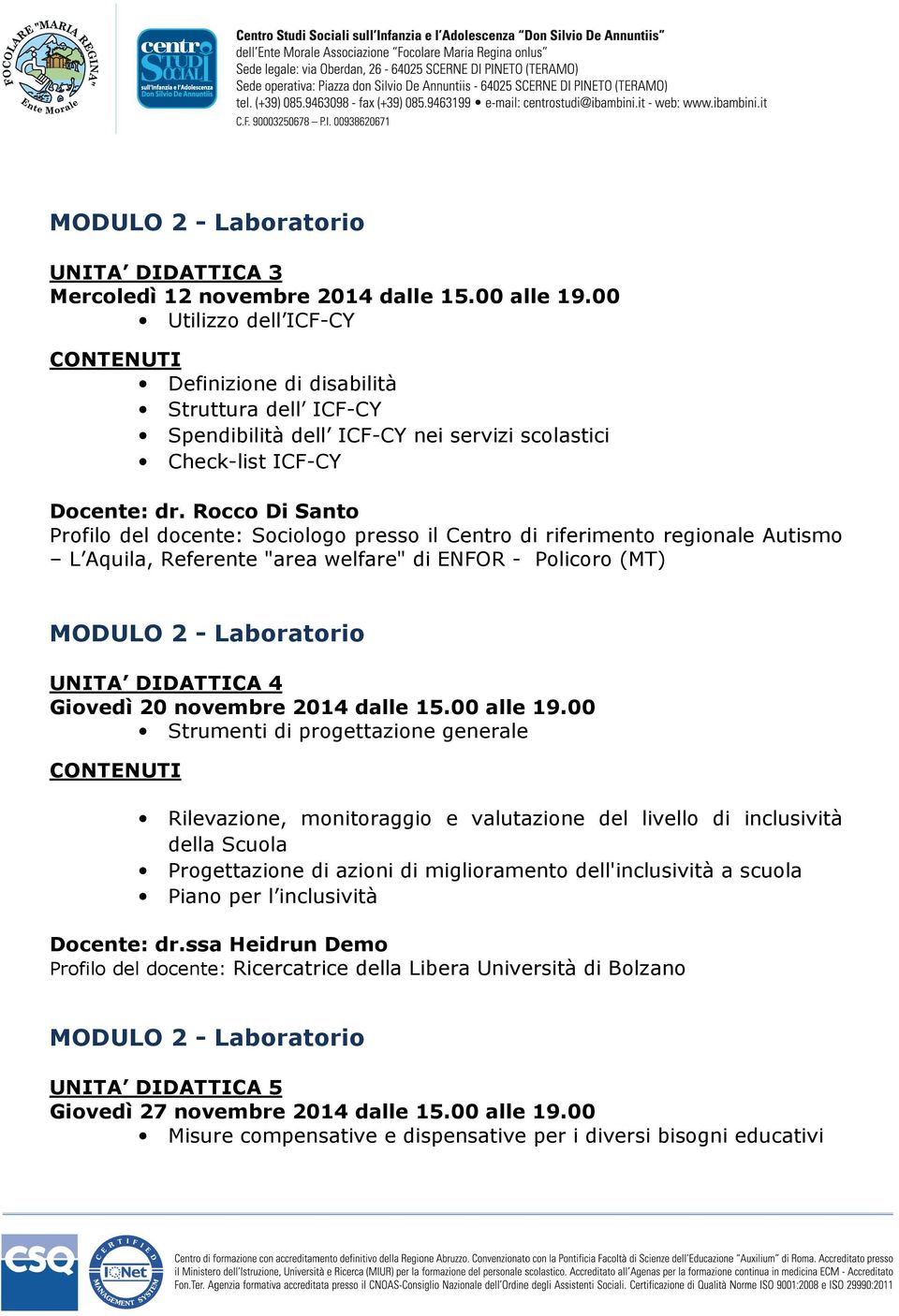 Rocco Di Santo Profilo del docente: Sociologo presso il Centro di riferimento regionale Autismo L Aquila, Referente "area welfare" di ENFOR - Policoro (MT) MODULO 2 - Laboratorio UNITA DIDATTICA 4