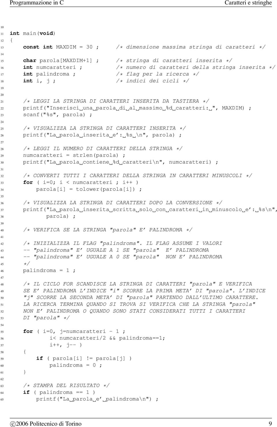 printf("inserisci una parola di al massimo %d caratteri: ", MAXDIM) ; 3 scanf("%s", parola) ; 4 /* VISUALIZZA LA STRINGA DI CARATTERI INSERITA */ 6 printf("la parola inserita e : %s \n", parola) ; 7