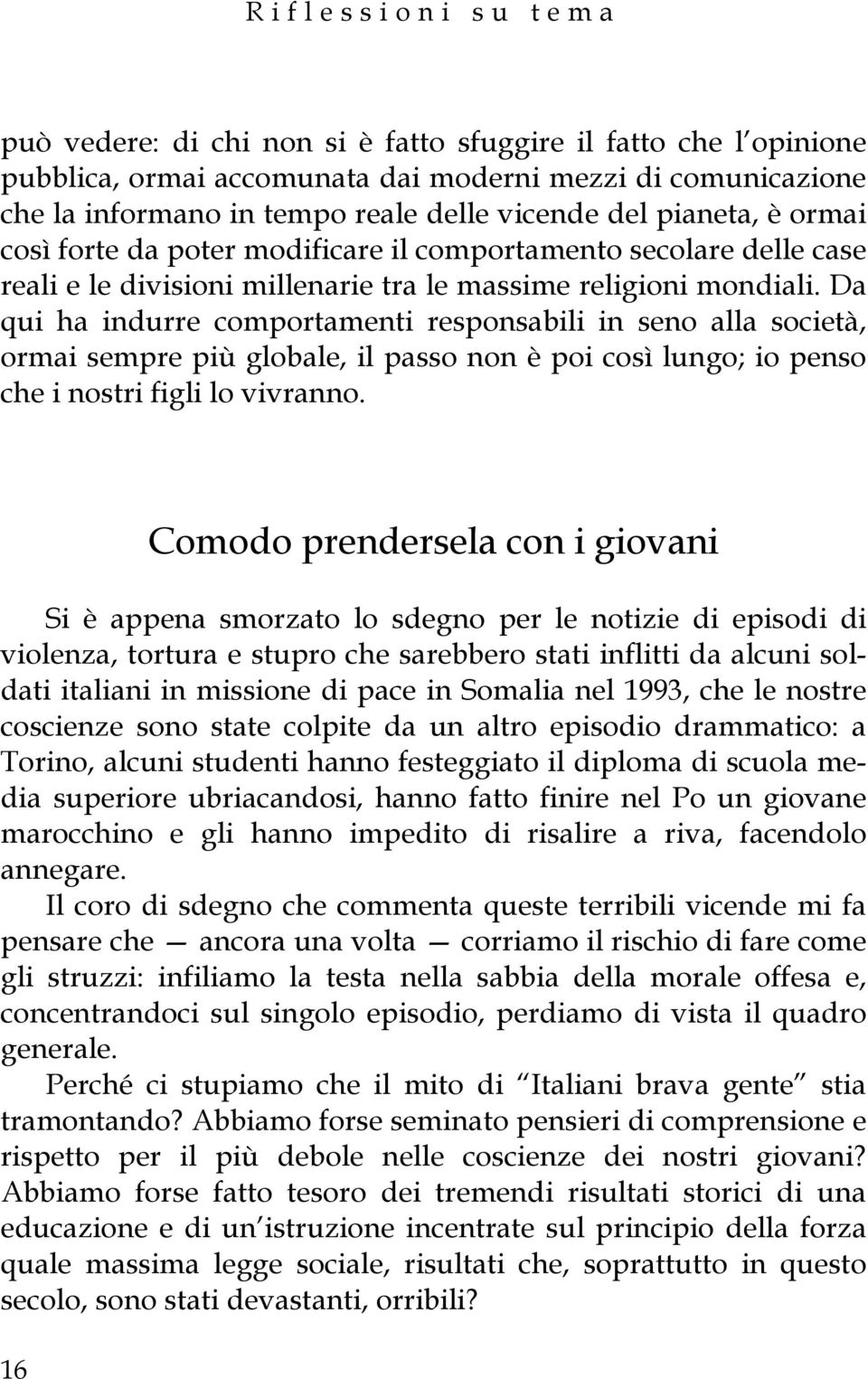 Da qui ha indurre comportamenti responsabili in seno alla società, ormai sempre più globale, il passo non è poi così lungo; io penso che i nostri figli lo vivranno.