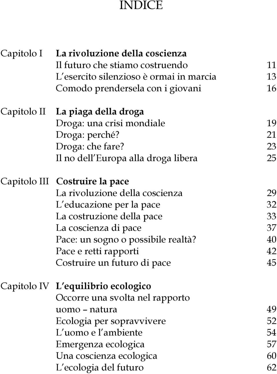 23 Il no dell Europa alla droga libera 25 Capitolo III Costruire la pace La rivoluzione della coscienza 29 L educazione per la pace 32 La costruzione della pace 33 La coscienza di pace 37