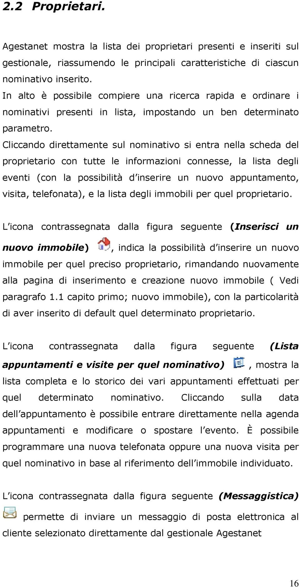 Cliccando direttamente sul nominativo si entra nella scheda del proprietario con tutte le informazioni connesse, la lista degli eventi (con la possibilità d inserire un nuovo appuntamento, visita,