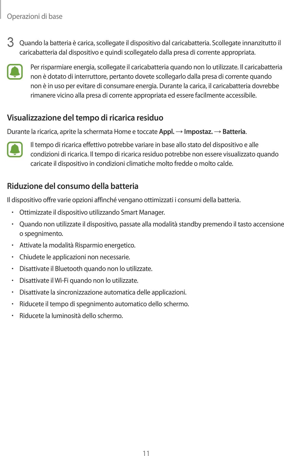 Il caricabatteria non è dotato di interruttore, pertanto dovete scollegarlo dalla presa di corrente quando non è in uso per evitare di consumare energia.