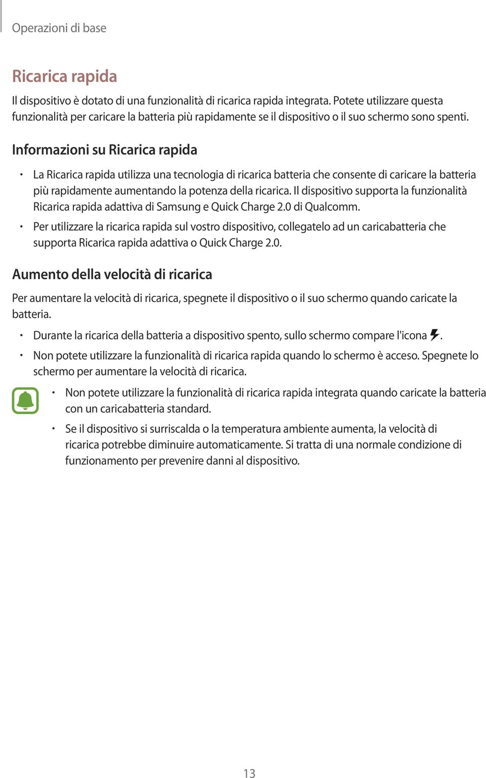 Informazioni su Ricarica rapida La Ricarica rapida utilizza una tecnologia di ricarica batteria che consente di caricare la batteria più rapidamente aumentando la potenza della ricarica.