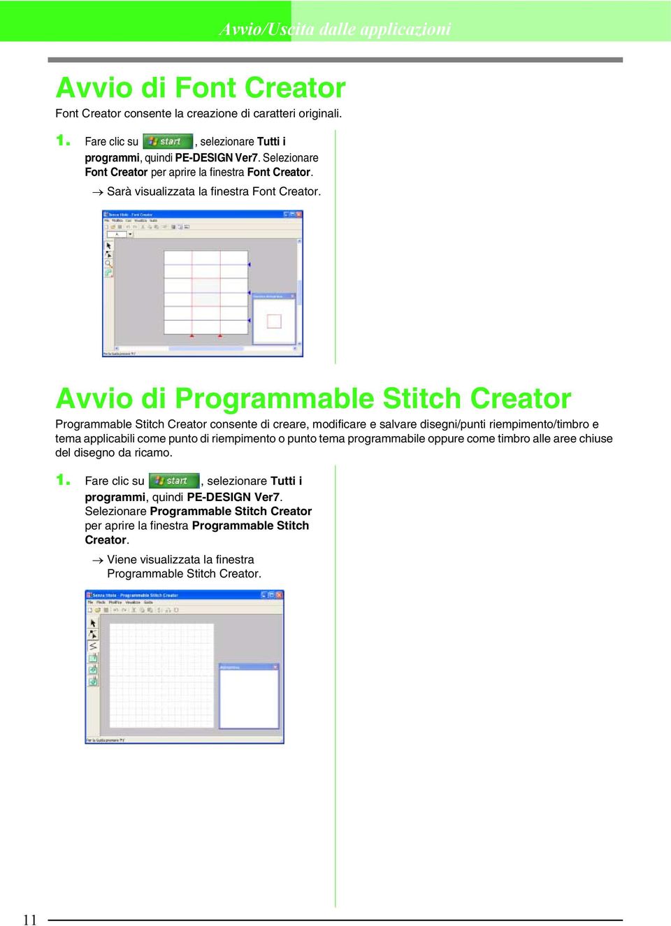 Avvio di Programmable Stitch Creator Programmable Stitch Creator consente di creare, modificare e salvare disegni/punti riempimento/timbro e tema applicabili come punto di riempimento o punto tema