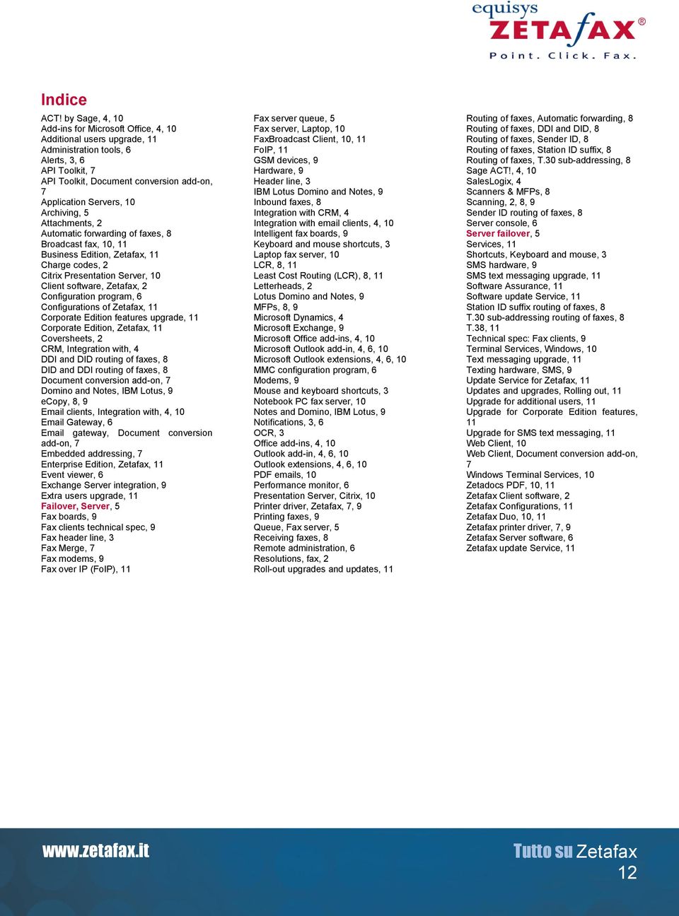 Archiving, 5 Attachments, 2 Automatic forwarding of faxes, 8 Broadcast fax, 10, 11 Business Edition, Zetafax, 11 Charge codes, 2 Citrix Presentation Server, 10 Client software, Zetafax, 2