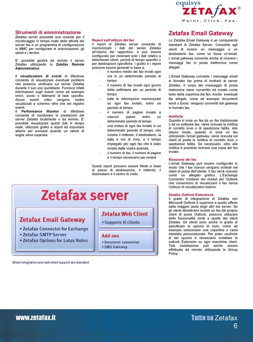 E possibile gestire da remoto il server Zetafax utilizzando lo Zetafax Remote Administration Il visualizzatore di eventi di Windows consente di visualizzare eventuali problemi che possono verificarsi