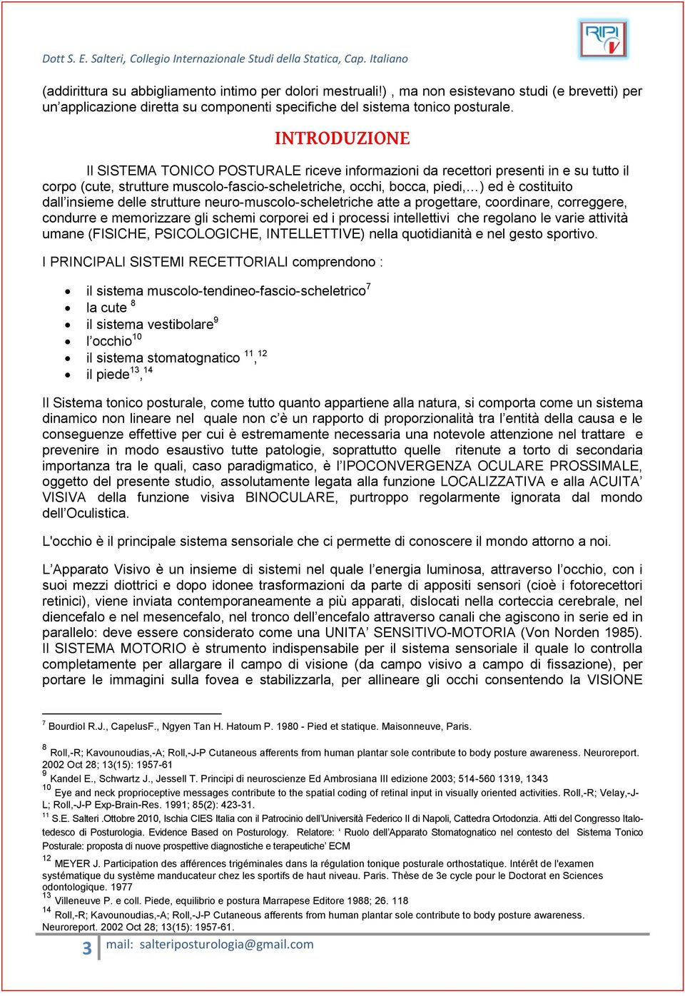 insieme delle strutture neuro-muscolo-scheletriche atte a progettare, coordinare, correggere, condurre e memorizzare gli schemi corporei ed i processi intellettivi che regolano le varie attività