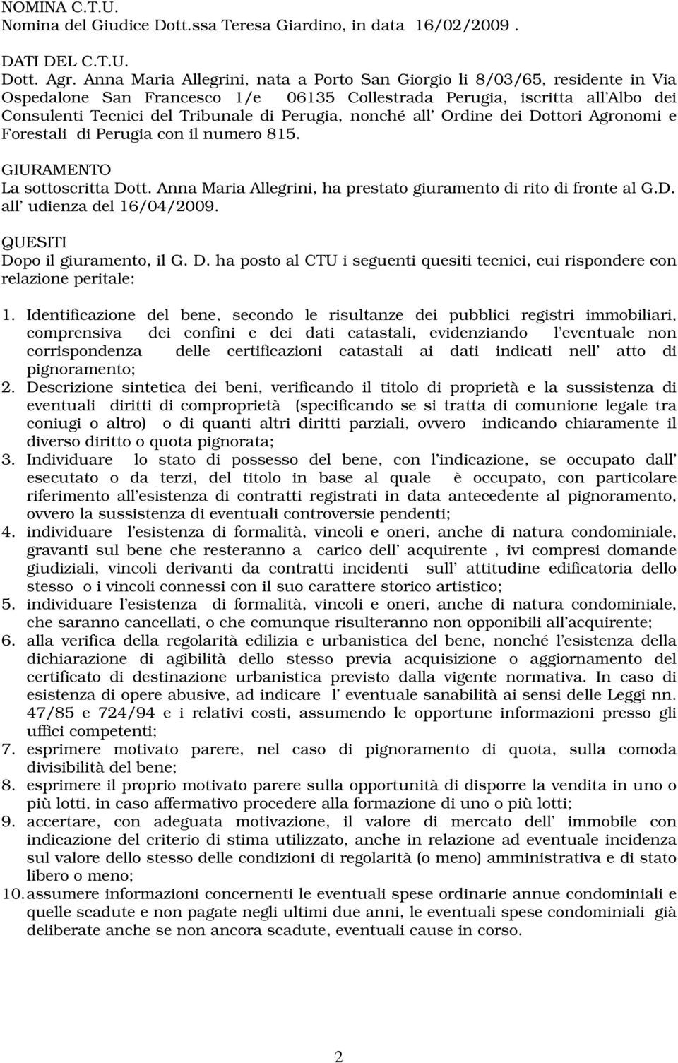 nonché all Ordine dei Dottori Agronomi e Forestali di Perugia con il numero 815. GIURAMENTO La sottoscritta Dott. Anna Maria Allegrini, ha prestato giuramento di rito di fronte al G.D. all udienza del 16/04/2009.