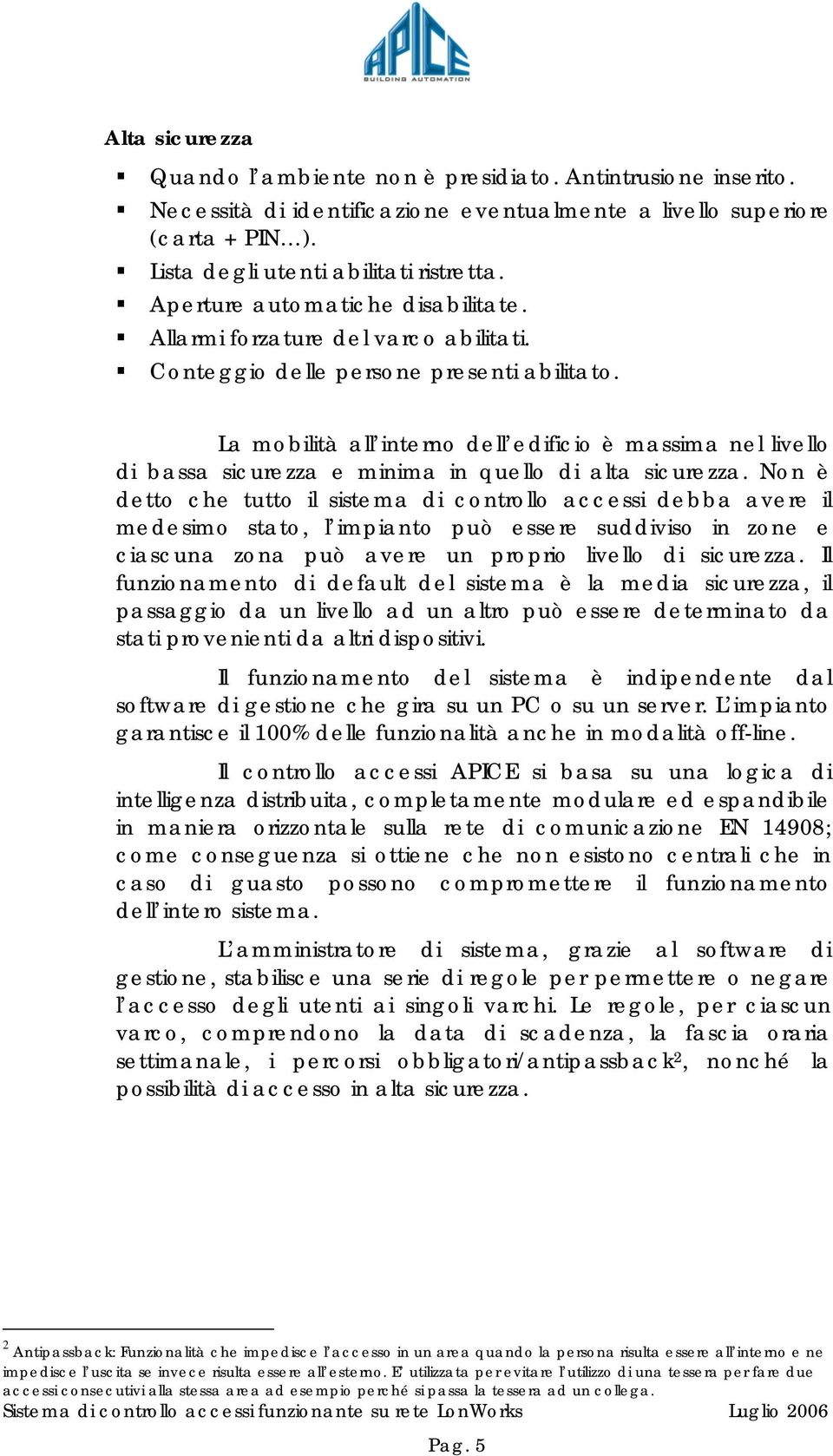 La mobilità all interno dell edificio è massima nel livello di bassa sicurezza e minima in quello di alta sicurezza.