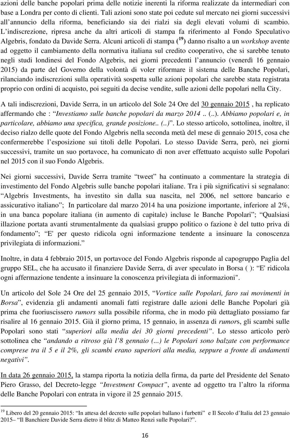 L indiscrezione, ripresa anche da altri articoli di stampa fa riferimento al Fondo Speculativo Algebris, fondato da Davide Serra.