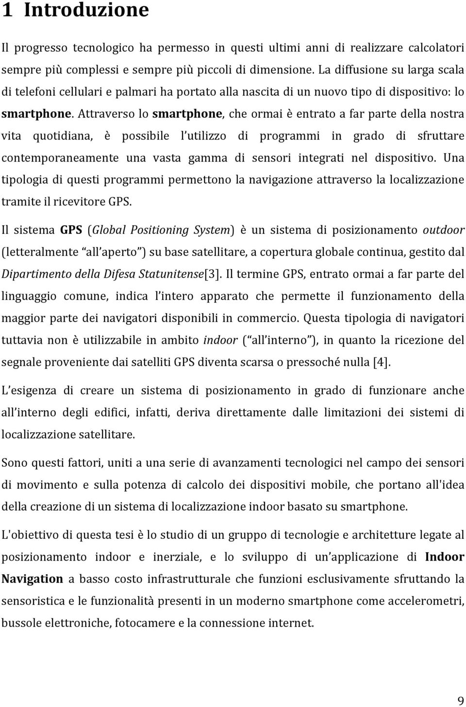 Attraverso lo smartphone, che ormai è entrato a far parte della nostra vita quotidiana, è possibile l utilizzo di programmi in grado di sfruttare contemporaneamente una vasta gamma di sensori