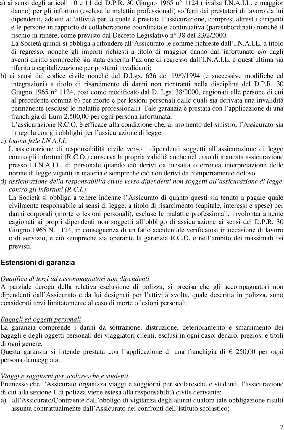 altresì i dirigenti e le persone in rapporto di collaborazione coordinata e continuativa (parasubordinati) nonché il rischio in itinere, come previsto dal Decreto Legislativo n 38 del 23/2/2000.