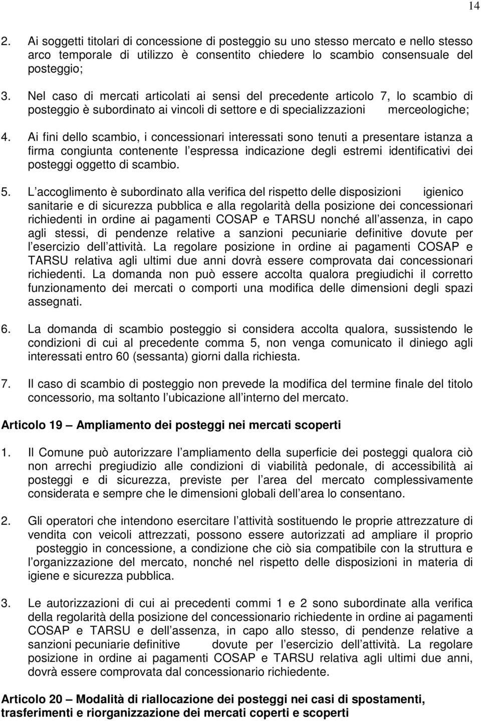 Ai fini dello scambio, i concessionari interessati sono tenuti a presentare istanza a firma congiunta contenente l espressa indicazione degli estremi identificativi dei posteggi oggetto di scambio. 5.