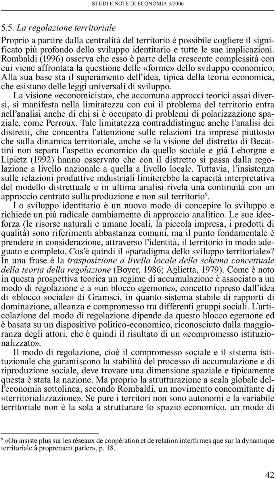 Alla sua base sta il superamento dell idea, tipica della teoria economica, che esistano delle leggi universali di sviluppo.