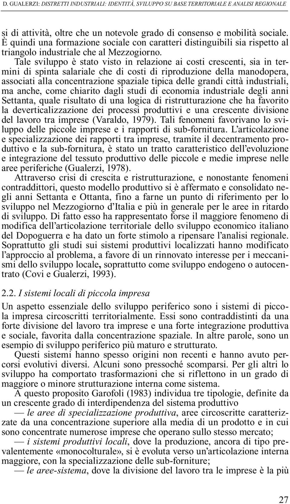 Tale sviluppo è stato visto in relazione ai costi crescenti, sia in termini di spinta salariale che di costi di riproduzione della manodopera, associati alla concentrazione spaziale tipica delle