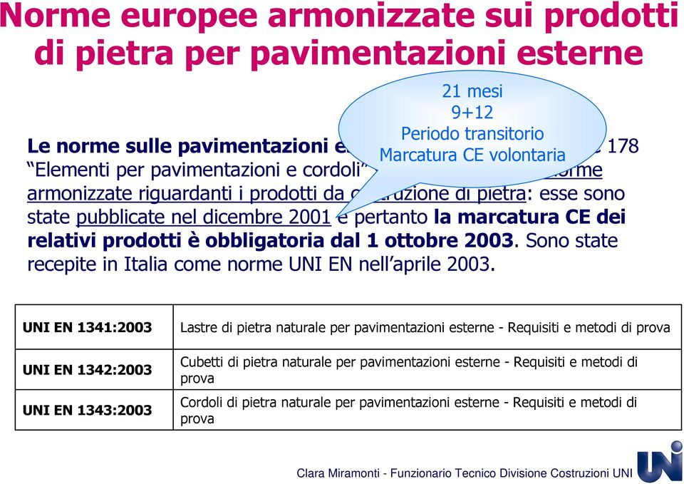 dei relativi prodotti è obbligatoria dal 1 ottobre 2003. Sono state recepite in Italia come norme UNI EN nell aprile 2003.