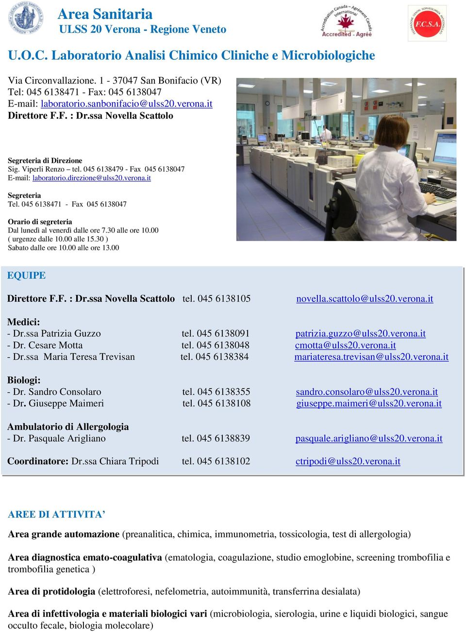 Viperli Renzo tel. 045 6138479 - Fax 045 6138047 E-mail: laboratorio.direzione@ulss20.verona.it Segreteria Tel. 045 6138471 - Fax 045 6138047 Dal lunedì al venerdì dalle ore 7.30 alle ore 10.