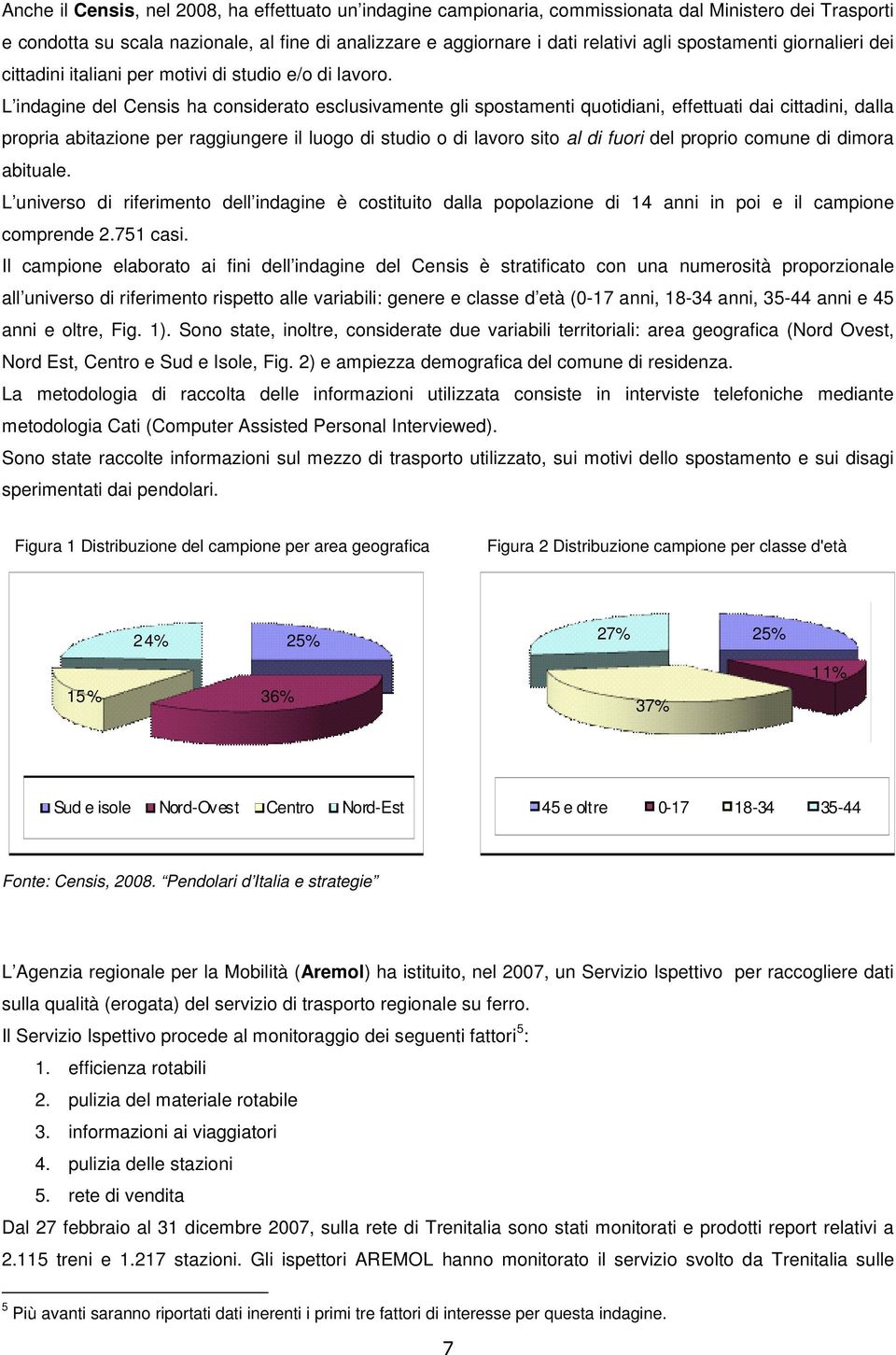 L indagine del Censis ha considerato esclusivamente gli spostamenti quotidiani, effettuati dai cittadini, dalla propria abitazione per raggiungere il luogo di studio o di lavoro sito al di fuori del