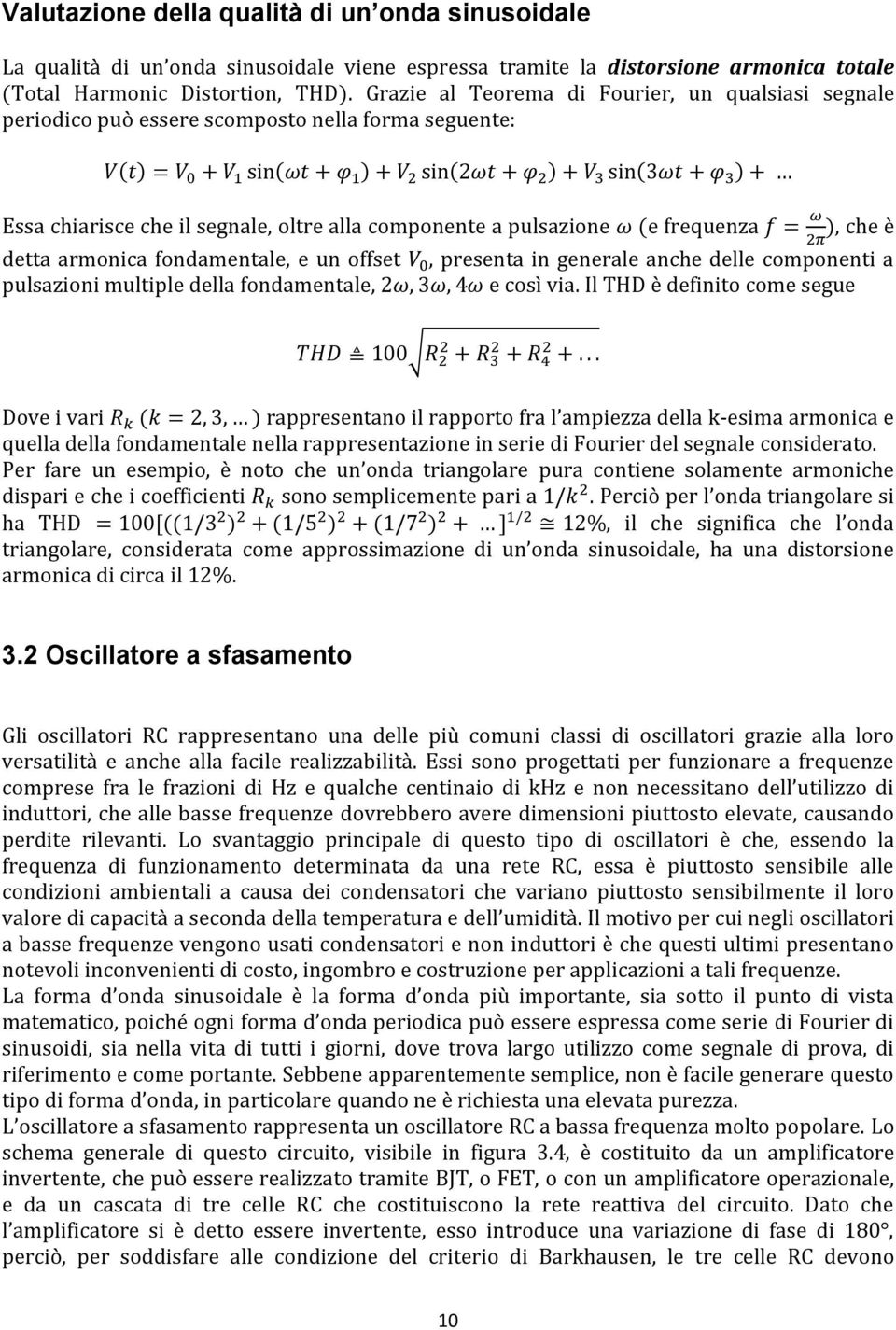 che è detta armonica fondamentale, e un offset, presenta in generale anche delle componenti a pulsazioni multiple della fondamentale,,, e così via.