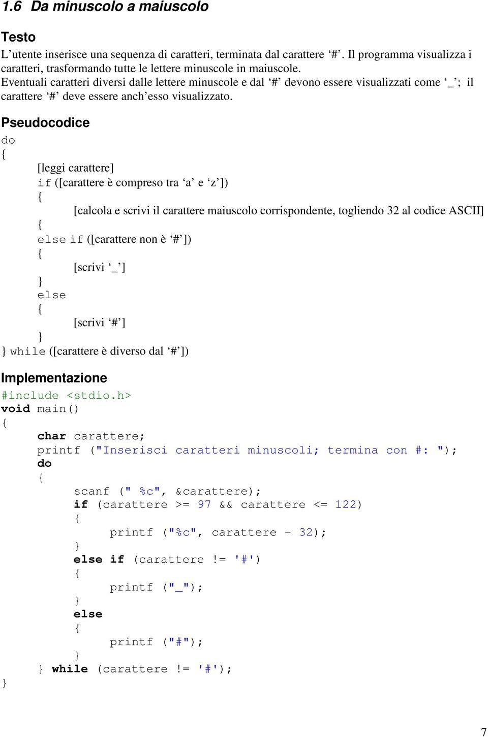 Pseudocodice do [leggi carattere] if ([carattere è compreso tra a e z ]) [calcola e scrivi il carattere maiuscolo corrispondente, togliendo 32 al codice ASCII] if ([carattere non è # ]) [scrivi _ ]