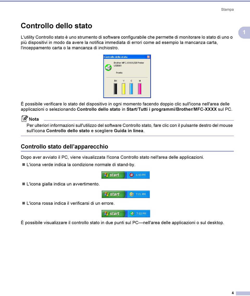 1 È possibile verificare lo stato del dispositivo in ogni momento facendo doppio clic sull'icona nell'area delle applicazioni o selezionando Controllo dello stato in Start/Tutti i