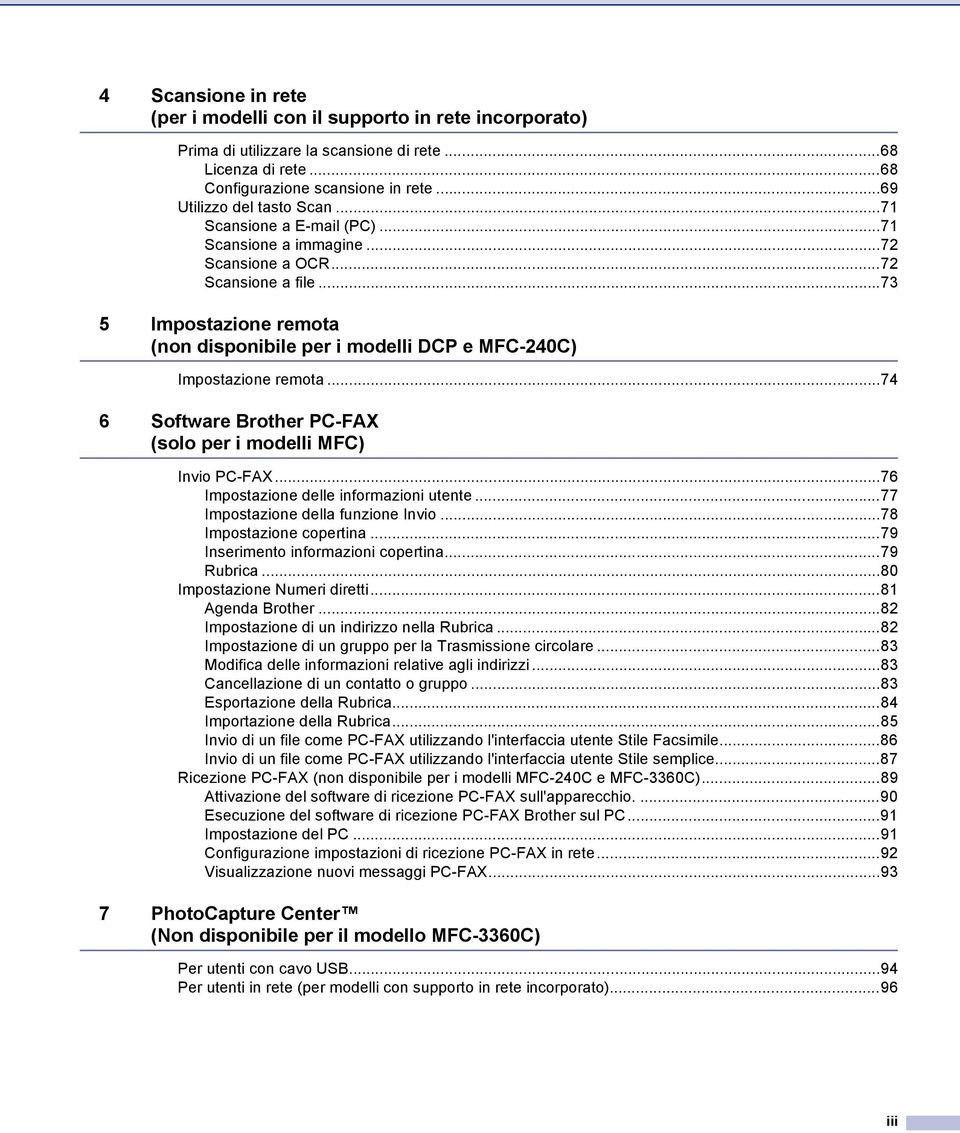 ..74 6 Software Brother PC-FAX (solo per i modelli MFC) Invio PC-FAX...76 Impostazione delle informazioni utente...77 Impostazione della funzione Invio...78 Impostazione copertina.