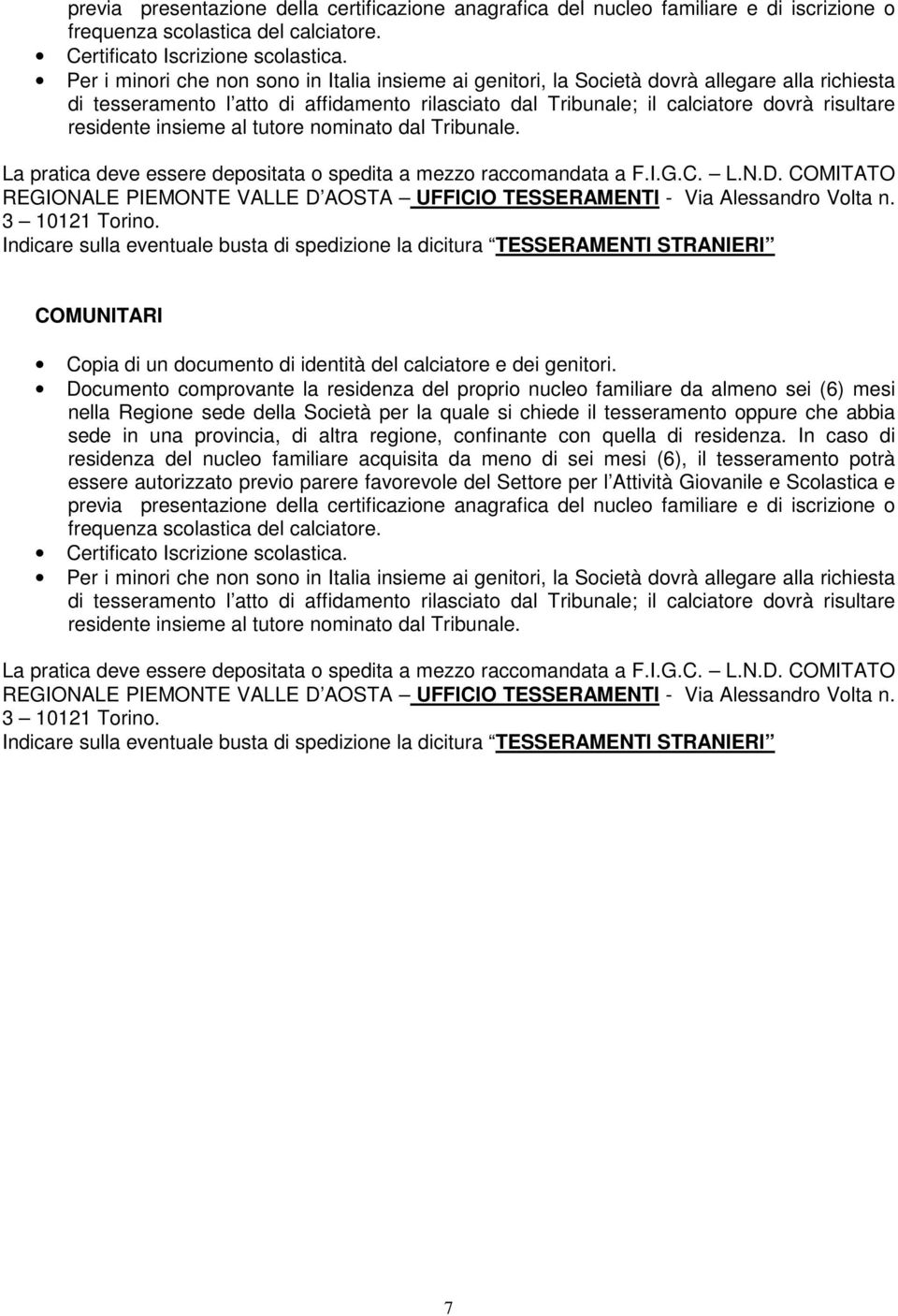 residente insieme al tutore nominato dal Tribunale. La pratica deve essere depositata o spedita a mezzo raccomandata a F.I.G.C. L.N.D.